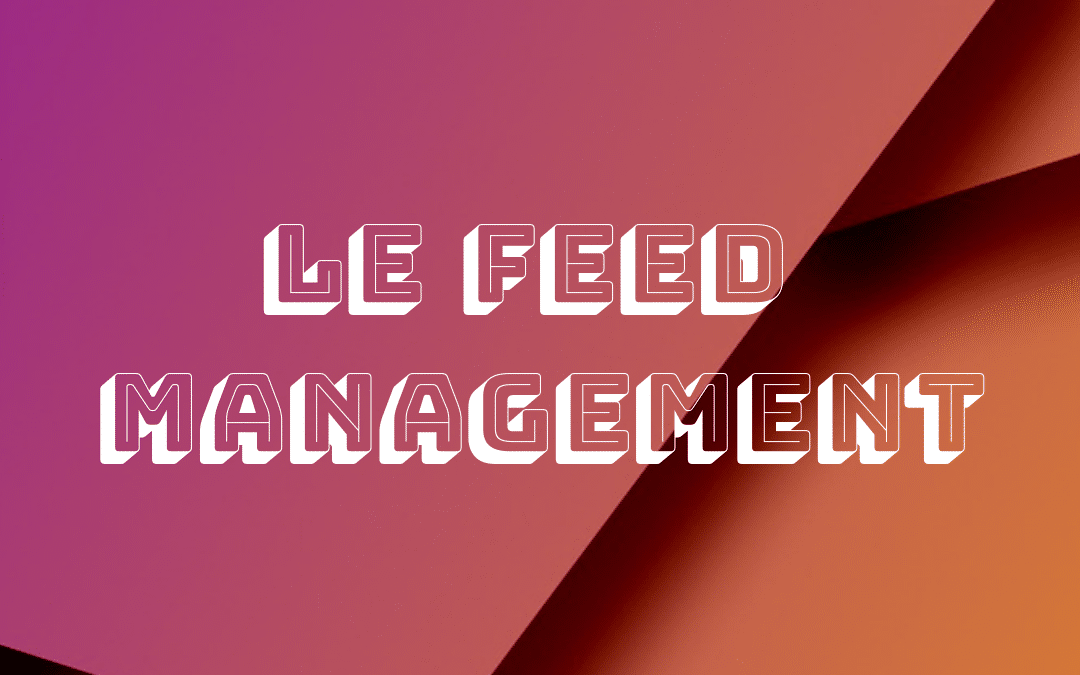 5 choses à savoir sur le Feed Management